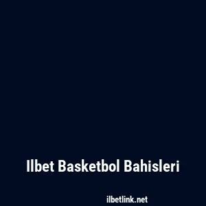 Ilbet Basketbol Bahisleri