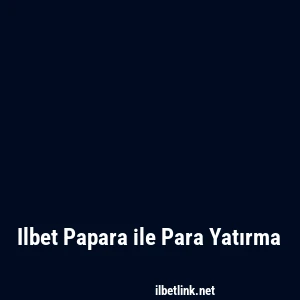 Ilbet Papara ile Para Yatırma